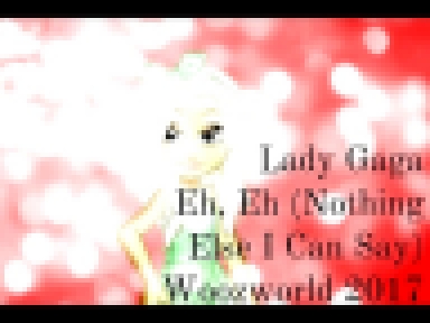 Видеоклип Lady Gaga- Eh, Eh (Nothing Else I Can Say) (Woozworld 2017)