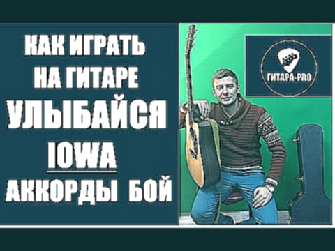 Видеоклип Улыбайся - IOWA под гитару аккорды как петь