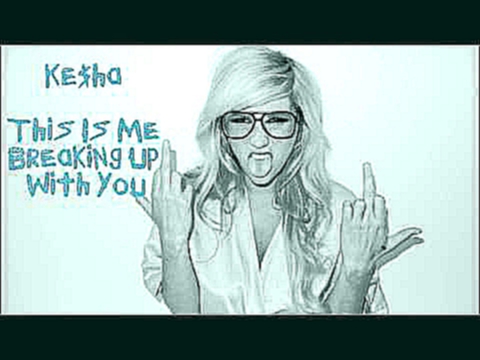 Видеоклип Ke$ha (Kesha) - This Is Me Breaking Up With You