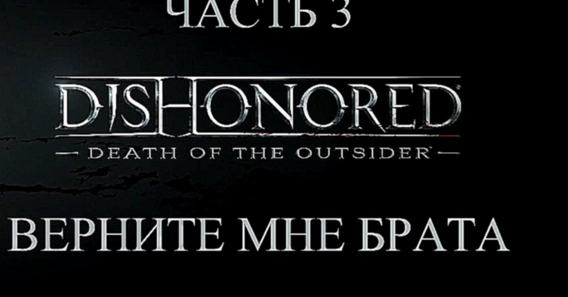 Видеоклип DLC: Dishonored: Death of the Outsider Прохождение на русском #3 - Верните мне брата [FullHD|PC]
