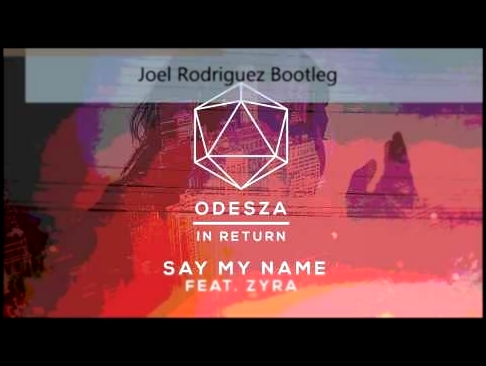 Видеоклип Odesza Ft. Zyra - Say My Name (Joel Rodriguez Bootleg)