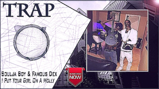 Видеоклип Soulja Boy & Famous Dex - I Put Your Girl On A Molly | New Trap Music 2016 |