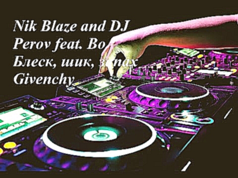 Видеоклип Nik Blaze and DJ Perov feat. Bo – Блеск, шик, запах Givenchy
