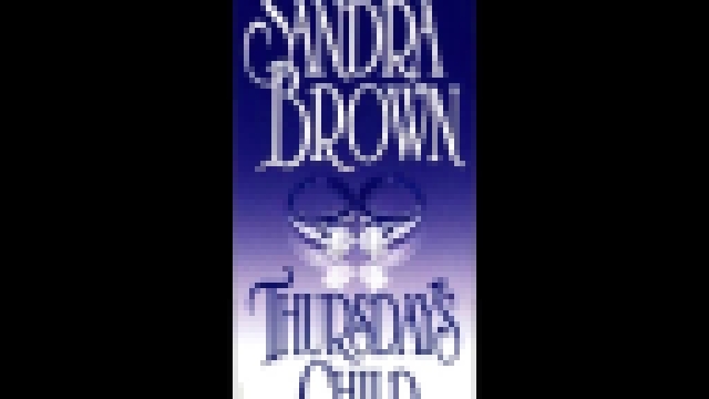 Видеоклип Sandra Brown - Thursday's Child  [  Love story with suspense.  Eliza Foss  ]