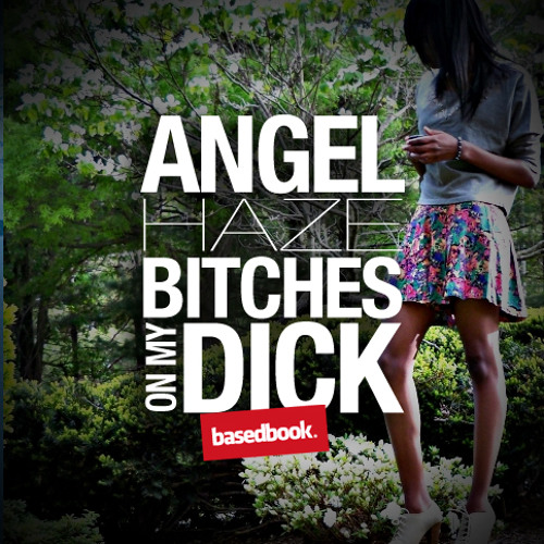 Bitches On My Dick | Angel Haze