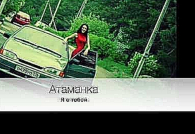 Видеоклип Атаманка - Я с тобой