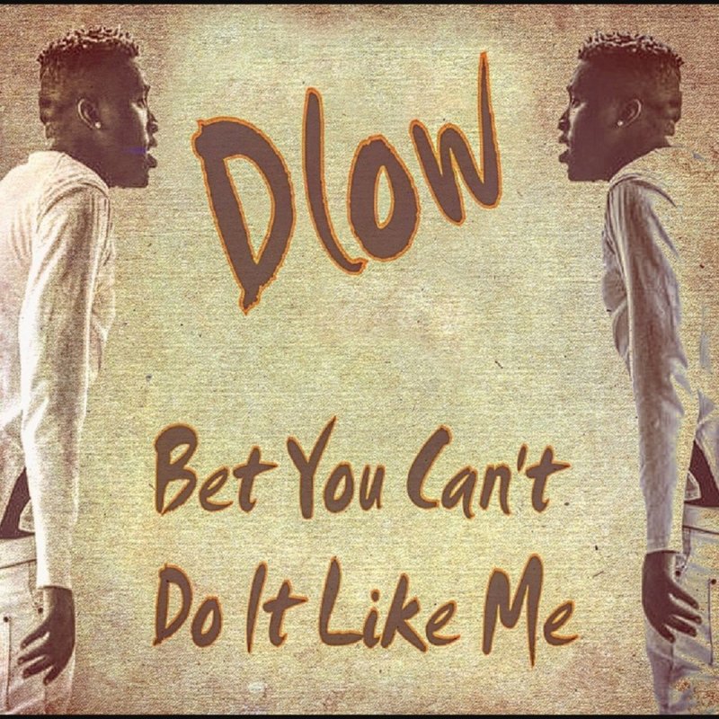 Bet You Can't Do It Like Me | DLOW