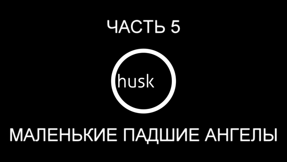 Видеоклип Husk Прохождение на русском #5 - Маленькие падшие ангелы [FullHD|PC]