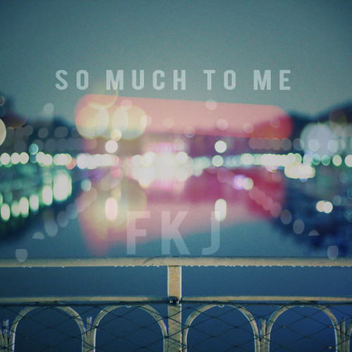 So Much to Me | FKJ