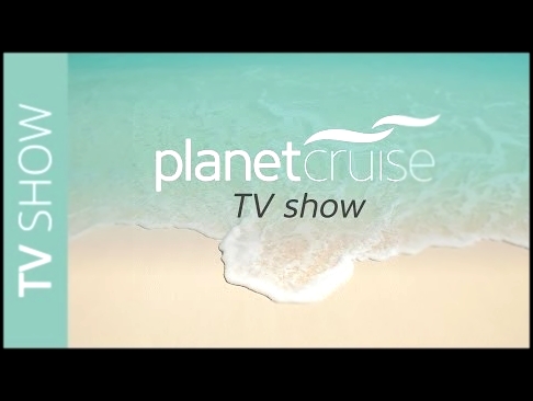Видеоклип Featuring Thomson, MSC, Oceania and Celebrity Cruises | Planet Cruise TV Show 22/12/2015