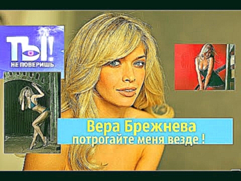 Видеоклип Ты не поверишь ! ШОК ! Вера Брежнева  - потрогайте меня везде !