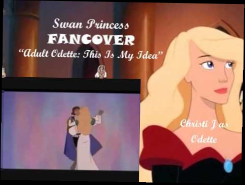 Видеоклип Swan Princess FANCOVER Adult Odette This Is My Idea (Me as Odette)