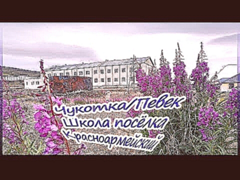 Видеоклип Чукотка/Певек - Школа посёлка Красноармейский