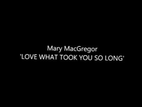 Видеоклип Mary MacGregor 'LOVE WHAT TOOK YOU SO LONG'