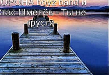 Видеоклип КОРОНА boyz band и Стас Шмелёв - Ты не грусти (2009)