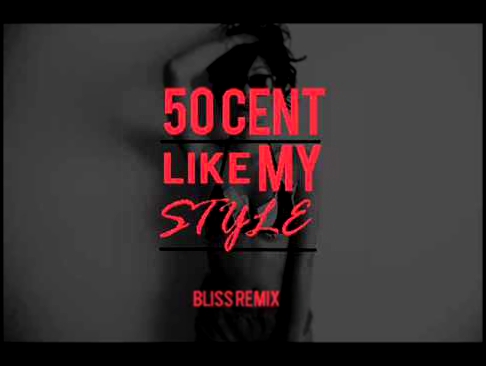 Видеоклип 50 Cent - Like My Style (Bliss Remix)