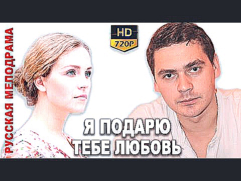 Я подарю тебе любовь HD Фильм Русские мелодрамы Russkoe kino