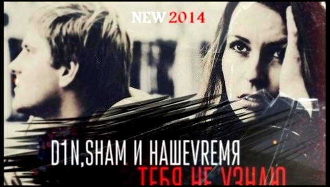 Видеоклип D1N,ShaM и НАШЕVRЕМЯ - Тебя Не Узнаю (New Music 2014)