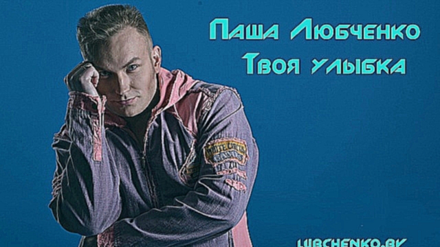 Видеоклип Паша Любченко - Твоя улыбка 