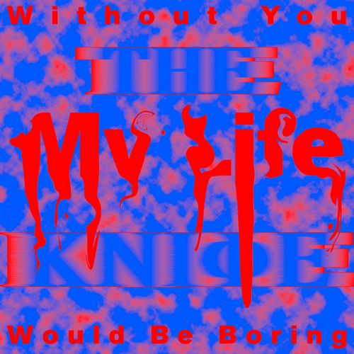 Without You My Life Would Be Boring | The Knife